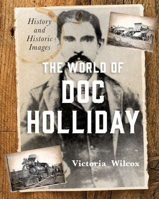 The World of Doc Holliday: History and Historic Images by Wilcox, Victoria