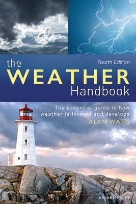The Weather Handbook: The Essential Guide to How Weather Is Formed and Develops by Watts, Alan