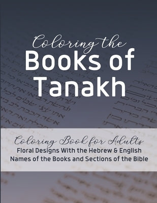 Coloring the Books of Tanakh: Coloring Book for Adults - Floral Designs With the Hebrew & English Names of the Books and Sections of the Jewish Bibl by Life, Jewish Chai