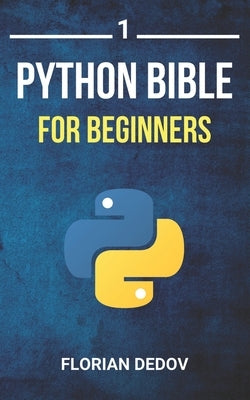 The Python Bible Volume 1: Python Programming For Beginners (Basics, Introduction) by Dedov, Florian