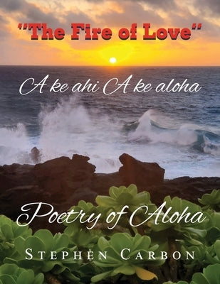 Poetry of Aloha: A ke Ahi A ke Aloha by Carbon, Stephen