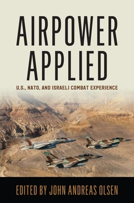 Airpower Applied: U.S., Nato, and Israeli Combat Experience by Olsen, John Andreas