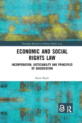 Economic and Social Rights Law: Incorporation, Justiciability and Principles of Adjudication by Boyle, Katie