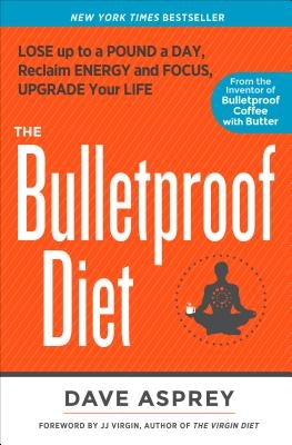 The Bulletproof Diet: Lose Up to a Pound a Day, Reclaim Energy and Focus, Upgrade Your Life by Asprey, Dave