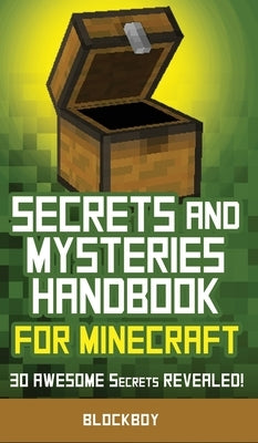 Secrets and Mysteries Handbook for Minecraft: Handbook for Minecraft: 30 AWESOME Secrets REVEALED (Unofficial) by Blockboy