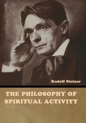 The Philosophy of Spiritual Activity by Steiner, Rudolf