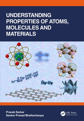 Understanding Properties of Atoms, Molecules and Materials by Sarkar, Pranab