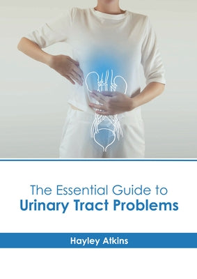 The Essential Guide to Urinary Tract Problems by Atkins, Hayley