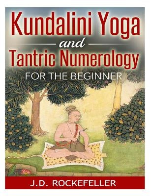 Kundalini Yoga and Tantric Numerology for the Beginner by Rockefeller, J. D.