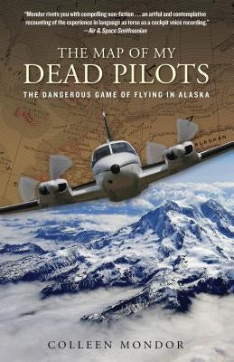 Map of My Dead Pilots: The Dangerous Game of Flying in Alaska by Mondor, Colleen