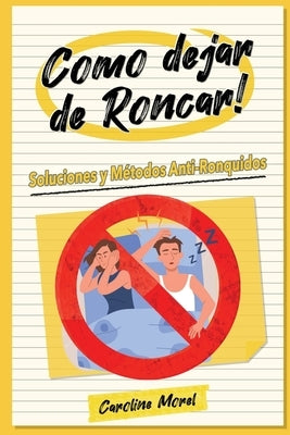 Como dejar de Roncar!: Soluciones y Métodos Anti-Ronquidos by Morel, Caroline