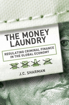 Money Laundry: Regulating Criminal Finance in the Global Economy by Sharman, J. C.