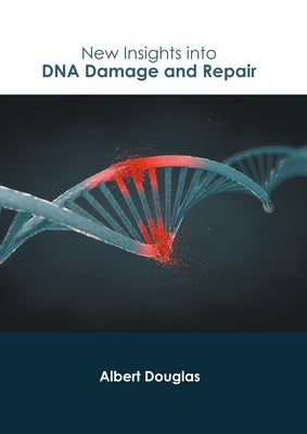 New Insights Into DNA Damage and Repair by Douglas, Albert