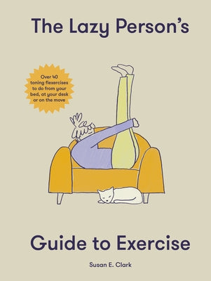 The Lazy Person's Guide to Exercise: Over 40 Toning Flexercises to Do from Your Bed, Couch or While You Wait by Clark, Susan Elizabeth