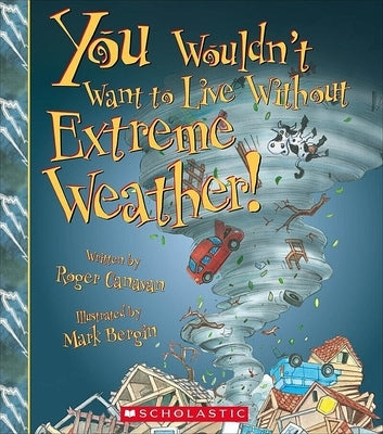 You Wouldn't Want to Live Without Extreme Weather! (You Wouldn't Want to Live Without...) by Canavan, Roger