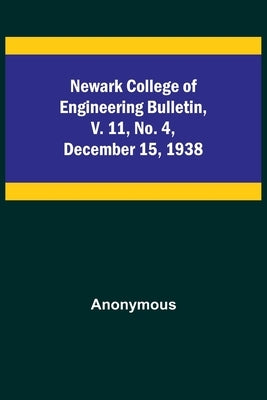 Newark College of Engineering Bulletin, v. 11, No. 4, December 15, 1938 by Anonymous