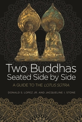 Two Buddhas Seated Side by Side: A Guide to the Lotus S&#363;tra by Lopez, Donald S.