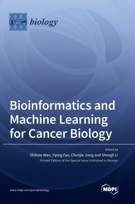 Bioinformatics and Machine Learning for Cancer Biology by Wan, Shibiao