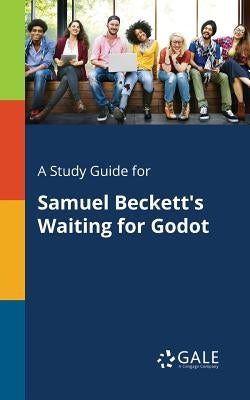 A Study Guide for Samuel Beckett's Waiting for Godot by Gale, Cengage Learning