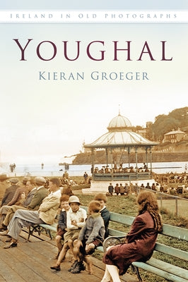 Youghal in Old Photographs by Groeger, Kieran