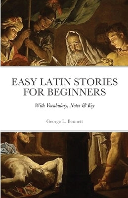 Easy Latin Stories For Beginners: With Vocabulary, Notes & Key by Bennett, George Lovett
