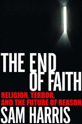 The End of Faith: Religion, Terror, and the Future of Reason by Harris, Sam