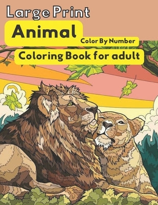 Large Print Animal Color By Number Coloring Book For Adults: Large Print Animals Tigers, elephants, horses, foxes and many more! color by number color by Books, Mn Coloring