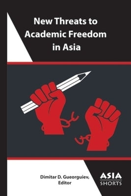 New Threats to Academic Freedom in Asia by Gueorguiev, Dimitar D.