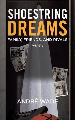 Shoestring Dreams: Part 1: Family, Friends, and Rivals by Wade, Andr&#233;