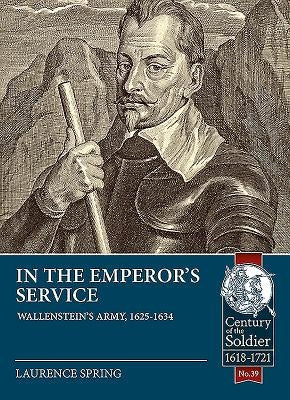 In the Emperor's Service: Wallenstein's Army, 1625-1634 by Spring, Laurence