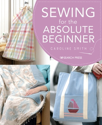 Sewing for the Absolute Beginner by Smith, Caroline
