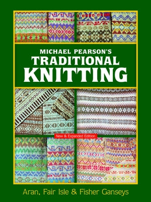 Michael Pearson's Traditional Knitting: Aran, Fair Isle and Fisher Ganseys, New & Expanded Edition by Pearson, Michael