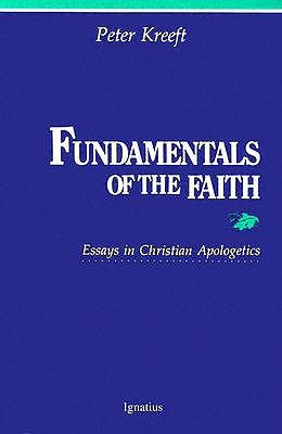 Fundamentals of the Faith: Essays in Christian Apologetics by Kreeft, Peter