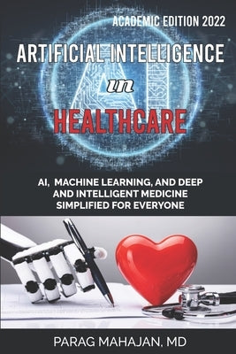 Artificial Intelligence in Healthcare: AI, Machine Learning, and Deep and Intelligent Medicine Simplified for Everyone by Mahajan, Parag Suresh