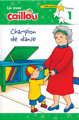 Caillou: Champion de Danse - Lis Avec Caillou, Niveau 1 (French Edition of Caillou: The Big Dance Contest): Lis Avec Caillou, Niveau 1 by Klevberg Moeller, Rebecca