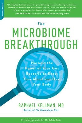 Microbiome Breakthrough: Harness the Power of Your Gut Bacteria to Boost Your Mood and Heal Your Body by Kellman, Raphael