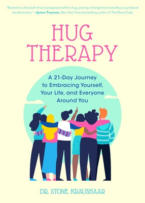 Hug Therapy: A 21-Day Journey to Embracing Yourself, Your Life, and Everyone Around You by Kraushaar, Stone