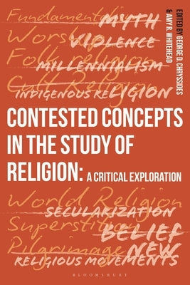 Contested Concepts in the Study of Religion: A Critical Exploration by Chryssides, George D.