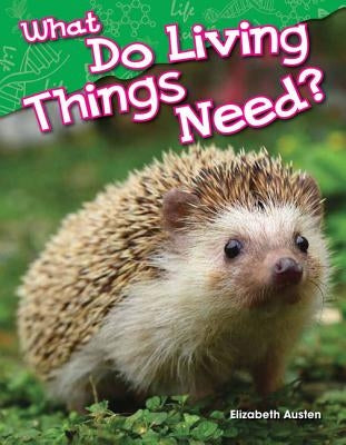 What Do Living Things Need? by Austen, Elizabeth