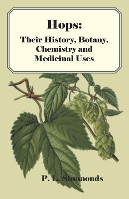 Hops: Their History, Botany, Chemistry and Medicinal Uses by Simmonds, P. L.