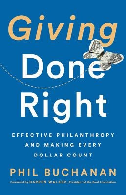 Giving Done Right: Effective Philanthropy and Making Every Dollar Count by Buchanan, Phil