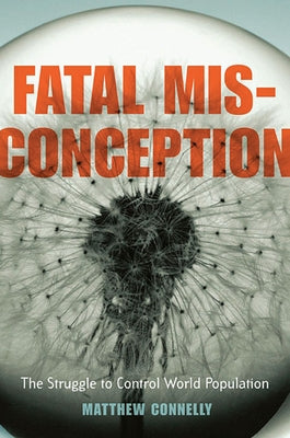 Fatal Misconception: The Struggle to Control World Population by Connelly, Matthew