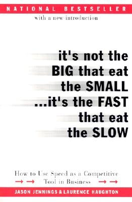 It's Not the Big That Eat the Small...It's the Fast That Eat the Slow: How to Use Speed as a Competitive Tool in Business by Jennings, Jason