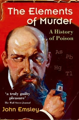 The Elements of Murder: A History of Poison by Emsley, John