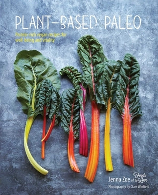 Plant-Based Paleo: Protein-Rich Vegan Recipes for Well-Being and Vitality by Zoe, Jenna