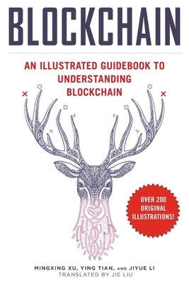 Blockchain: An Illustrated Guidebook to Understanding Blockchain by Mingxing, Xu