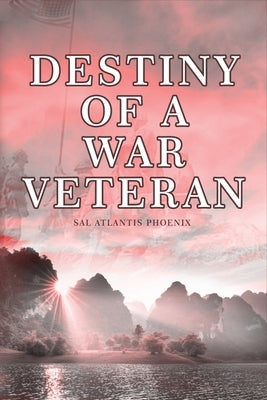 Destiny of a War Veteran by Phoenix, Sal Atlantis