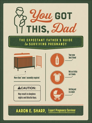 You Got This, Dad: The Expectant Father's Guide to Surviving Pregnancy by Sharp, Aaron