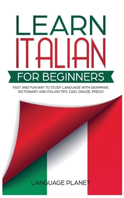 Learn Italian for Beginners: Fast and fun way to study language with grammar, dictionary and Italian tips. Ciao, Grazie, Prego. by Planet, Language