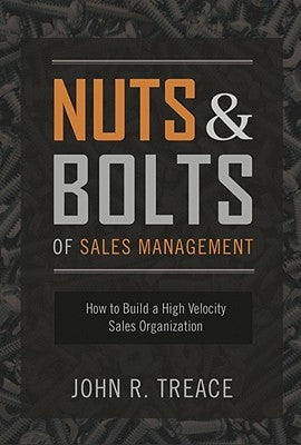 Nuts and Bolts of Sales Management: How to Build a High Velocity Sales Organization by Treace, John